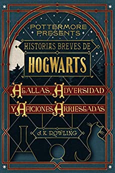 Historias breves de Hogwarts: Agallas, Adversidad y Aficiones Arriesgadas (Pottermore Presents nº 1)