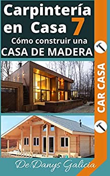 Carpintería en casa 7: Cómo construir una casa de madera. (Carpintería en Casa. nº 8)