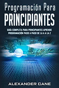 Programación para Principiantes: Guia comprensiva para principiantes Aprenda a programar paso a paso de la A a la Z(Libro En Espanol/Coding for Beginners Spanish Book Version)