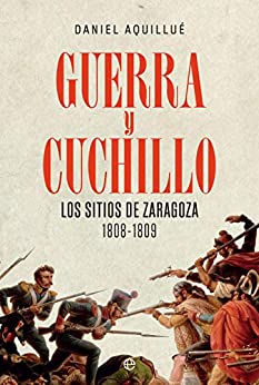 Guerra y cuchillo: Los sitios de Zaragoza. 1808-1809
