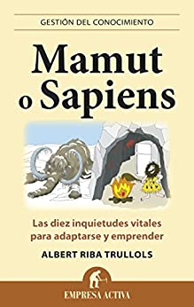 Mamut o sapiens: Las diez inquietudes vitales para adaptarse y emprender (Gestión del conocimiento)