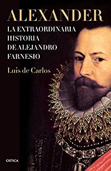 Alexander: La extraordinaria historia de Alejandro Farnesio (Tiempo de Historia)
