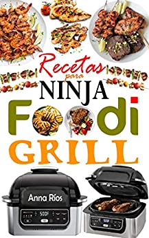 Recetas para Ninja Foodi Grill: +55 recetas fáciles y deliciosas para parrilla, asar y freír en el interior! Sabrosas recetas para cada día para aprovechar al máximo tu Ninja Foodi