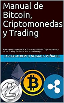 Manual de Bitcoin, Criptomonedas y Trading: Aprenderas a Interpretar el Ecosistema Bitcoin, Criptomonedas y ser un Trading Pensante, Mas no un Borrego.