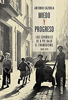 Miedo y progreso: Los españoles de a pie bajo el franquismo, 1939-1975 (Alianza Ensayo)