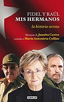 Fidel y Raúl, mis hermanos: Memorias de Juanita Castro contadas a María Antonieta Collins