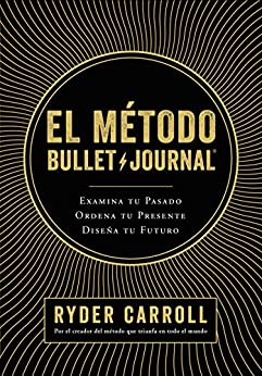 El método Bullet Journal: Examina tu pasado. Ordena tu presente. Diseña tu futuro (Prácticos)