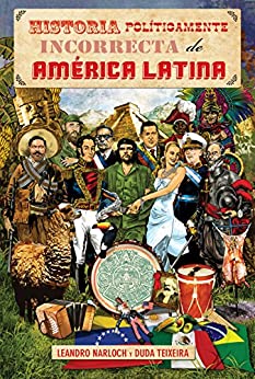 Historia Políticamente Incorrecta de América Latina
