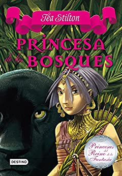 Princesa de los bosques: Princesas del Reino de la Fantasía 4 (Tea Stilton)