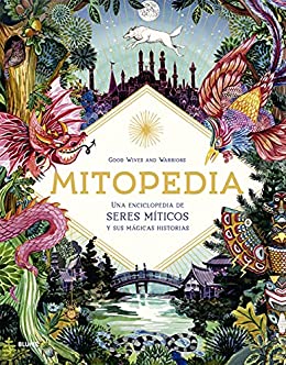 Mitopedia: Una enciclopedia de los seres míticos y sus mágicas historias