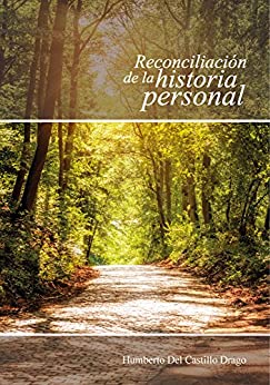 Reconciliación de la historia personal: Taller de aceptación personal para vivir en el instante presente una existencia libre, fiel y virtuosa