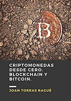 Criptomonedas desde cero. Blockchain y Bitcoin.: Guía de introducción en el mundo de las criptomonedas, de manera simple y con ejemplos prácticos.