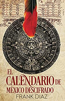 El Calendario de México Descifrado: La Cuenta Nahuatl (El Calendario Mesoamericano nº 1)