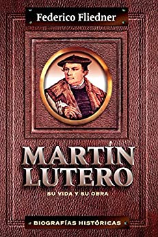 Martín Lutero: Su vida y su obra (Biografias historicas)