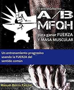 El entrenamiento A/B MFQH para ganar fuerza y masa muscular: Un programa de entrenamiento progresivo y de sentido común para las masas