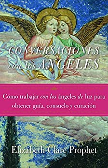 Conversaciones con los ángeles: Cómo trabajar con los ángeles de luz para obtener guía, consuelo y curación