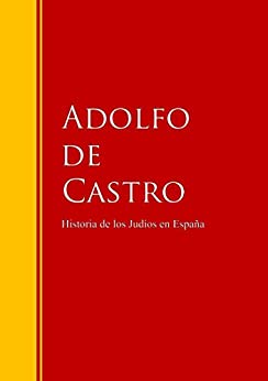 Historia de los Judíos en España: desde los tiempos de su establecimiento hasta principios del presente siglo (Biblioteca de Grandes Escritores)
