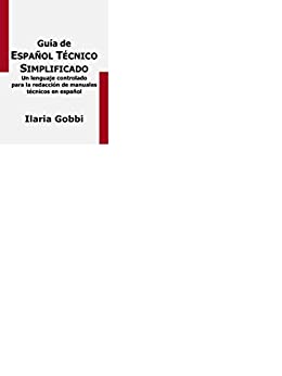 Guía de ESPAÑOL TÉCNICO SIMPLIFICADO: Un lenguaje controlado para la redacción de manuales técnicos en español