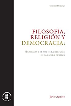 Filosofía, religión y democracia: Habermas y el rol de la religión en la esfera pública (Ciencias Humanas nº 3)
