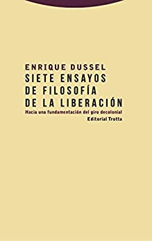 Siete ensayos de filosofía de la liberación: Hacia una fundamentación del giro decolonial (Estructuras y procesos. Filosofía)