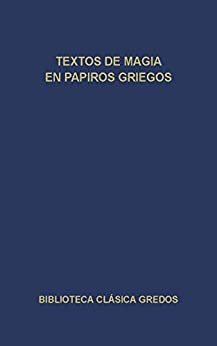 Textos de magia en papiros griegos (Biblioteca Clásica Gredos nº 105)