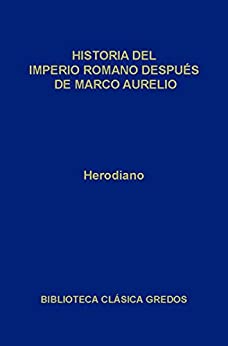 Historia del Imperio Romano después de Marco Aurelio (Biblioteca Clásica Gredos nº 80)