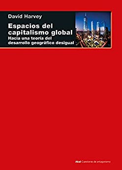 Espacios del capitalismo global. Hacia una teoría del desarrollo geográfico desigual (Cuestiones de antagonismo nº 120)