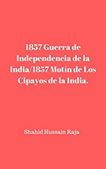 1857 Guerra de Independencia de la India/1857 Motín de Los Cipayos de la India.