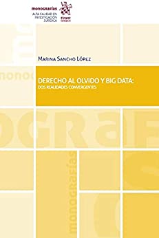 Derecho al Olvido y Big Data: Dos Realidades Convergentes (Monografías)