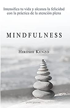 Mindfulness: Intensifica tu vida y alcanza la felicidad con la práctica de la atención plena