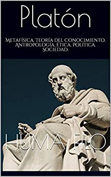 Platón: Metafísica. Teoría del Conocimiento. Antropología. Ética. Política. Sociedad. (HISTORIA de la FILOSOFÍA.)