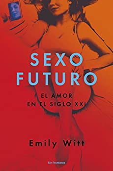 Sexo futuro: El amor en el siglo XXI (Sin Fronteras)