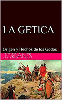 La Getica: Origen y Hechos de los Godos