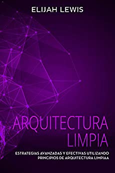 Arquitectura Limpia: Estrategias avanzadas y efectivas utilizando principios de arquitectura limpia