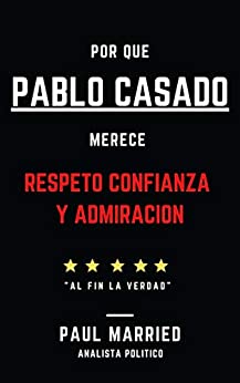 Por qué Pablo Casado merece nuestro respeto, confianza y admiración