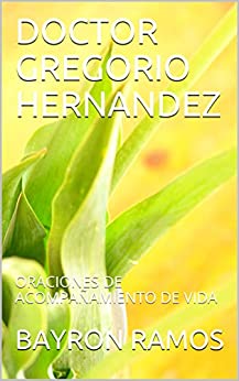 DOCTOR GREGORIO HERNANDEZ : ORACIONES DE ACOMPAÑAMIENTO DE VIDA