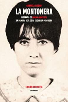 La montonera: Biografía de Norma Arrostito. La primera jefa de la guerrilla peronista