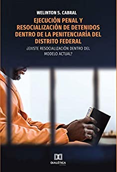Ejecución penal y resocialización de detenidos dentro de la penitenciaría del Distrito Federal: ¿existe resocialización dentro del modelo actual?
