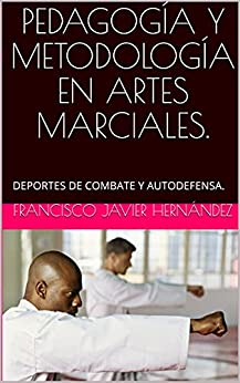 PEDAGOGÍA Y METODOLOGÍA EN ARTES MARCIALES.: DEPORTES DE COMBATE Y AUTODEFENSA.