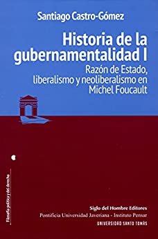 Historia de la gubernamentalidad I: Razón de Estado, liberalismo y neoliberalismo en Michel Foucault (Filosofía Política y del Derecho)