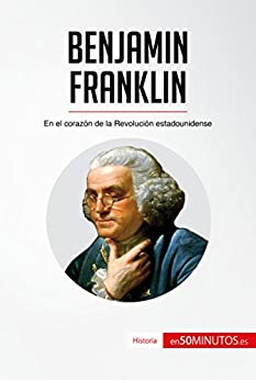 Benjamin Franklin: En el corazón de la Revolución estadounidense (Historia)