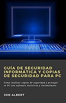 Guía de seguridad informática y copias de seguridad para PC: Como realizar copias de seguridad y proteger tu PC con software Antivirus y Antimalware