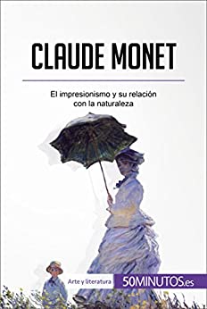 Claude Monet: El impresionismo y su relación con la naturaleza (Arte y literatura)
