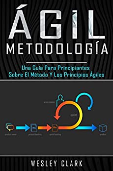 Metodología ágil: Una guía para principiantes sobre el método y los principios ágiles(Libro En Español/Self Publishing Spanish Book Version)