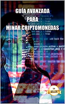 Guía avanzada para minar criptomonedas: Consejos, Trucos y Tutoriales para Minar Ethereum, Litecoin, Zcash, Dash, Ravencoin y otras Criptomonedas