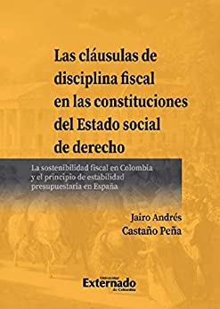 Las cláusulas de disciplina fiscal en las constituciones del Estado social de derecho: La sostenibilidad fiscal en Colombia y el principio de estabilidad presupuestaria en España