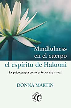 Mindfulness en el cuerpo: el espíritu de Hakomi: La psicoterapia como práctica espiritual