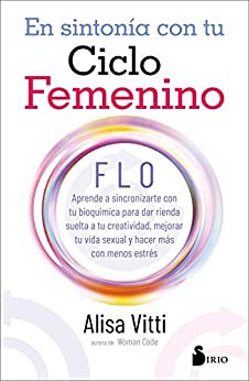 En sintonía con tu ciclo femenino: FLO aprende a sincronizarte con tu bioquímica para dar rienda suelta a tu creatividad, mejorar tu vida sexual y hacer más con menos estrés