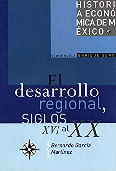 El desarrollo regional y la organización del espacio, siglos XVI al XX (Historia económica de México nº 8)