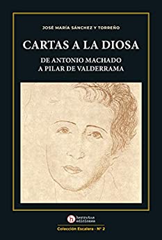 Cartas a la diosa: De Antonio Machado a Pilar de Valderrama (Colección Escalera nº 2)